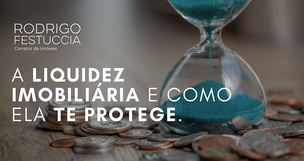 A Liquidez Imobiliária e como ela te protege.