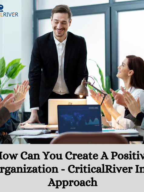 How Can You Create A Positive Organization - CriticalRiver Inc. Approach