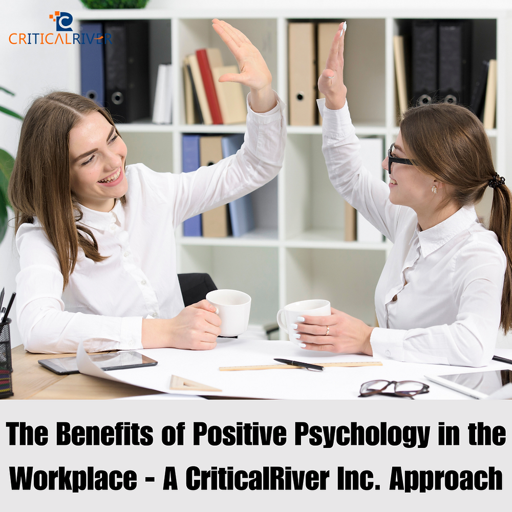 The Benefits of Positive Psychology in the Workplace: A CriticalRiver Inc. Approach