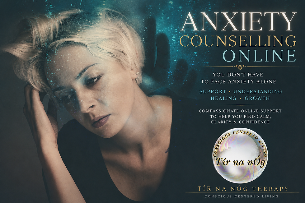 Anxiety counselling online at Tír na nÓg Therapy – Conscious Centered Living