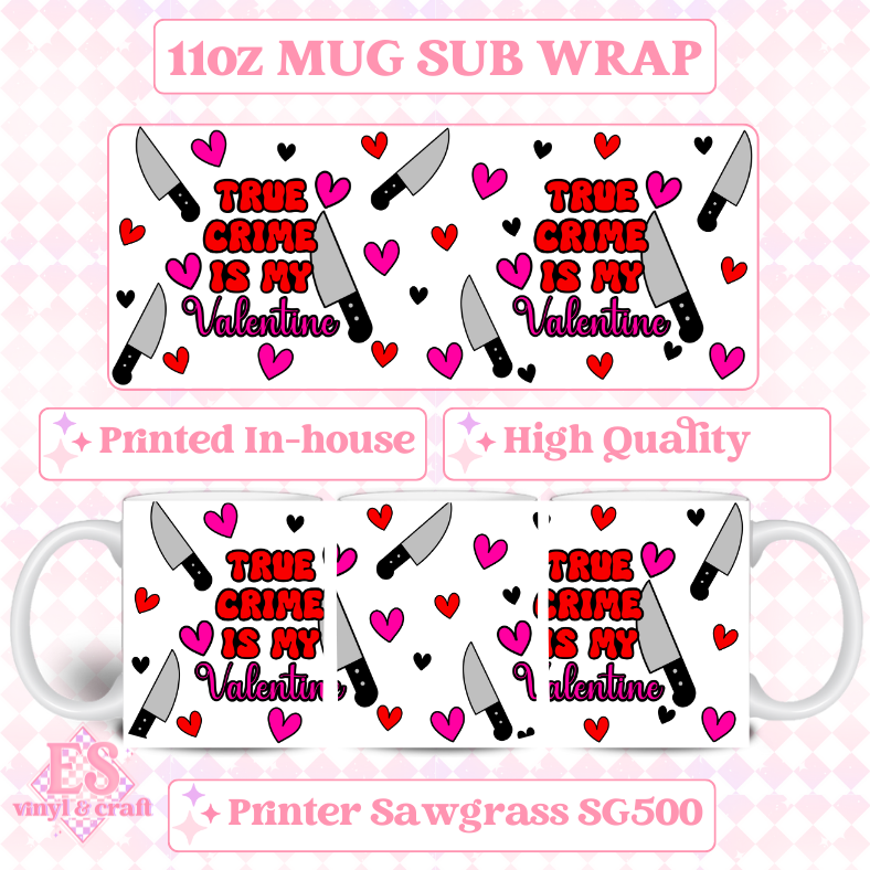 True Crime is my Valentine - Pre Printed Sublimation 11oz Mug Wrap