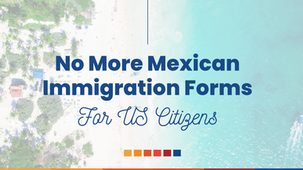 Mexican Immigration Forms No Longer Required For U.S. Citizens