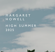 MARGARET HOWELL HIGH SUMMER 2025