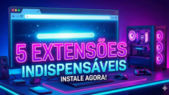 Cinco Extensões Indispensáveis para Instalar Agora no seu Navegador