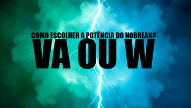 VA (Volt-Ampere) ou W (Watt), como escolher o nobreak com a potência correta?