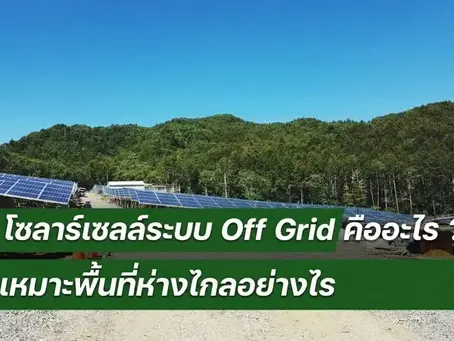 โซลาร์เซลล์ระบบ Off Grid คืออะไร ? เหมาะกับพื้นที่ห่างไกลอย่างไร