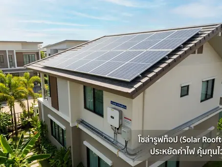 โซล่ารูฟท็อป (Solar Rooftop) ประหยัดค่าไฟ คุ้มทุนไว ปลอดภัย