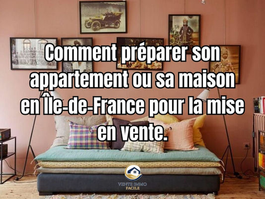 Comment préparer son appartement ou sa maison en Île‑de‑France pour la mise en vente.