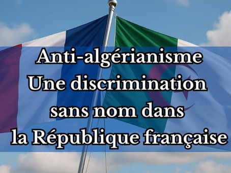 Anti-algérianisme une discrimination sans nom dans la République française.