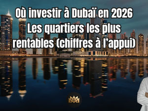 Où investir à Dubaï en 2026 : les quartiers les plus rentables (chiffres à l’appui)