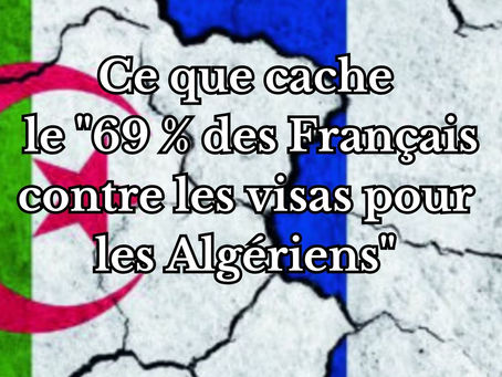 Quand un sondage devient une arme politique : ce que cache le "69 % des Français contre les visas pour les Algériens"