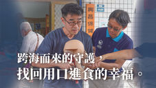 跨海而來的守護，為長輩找回「用口進食」的幸福！