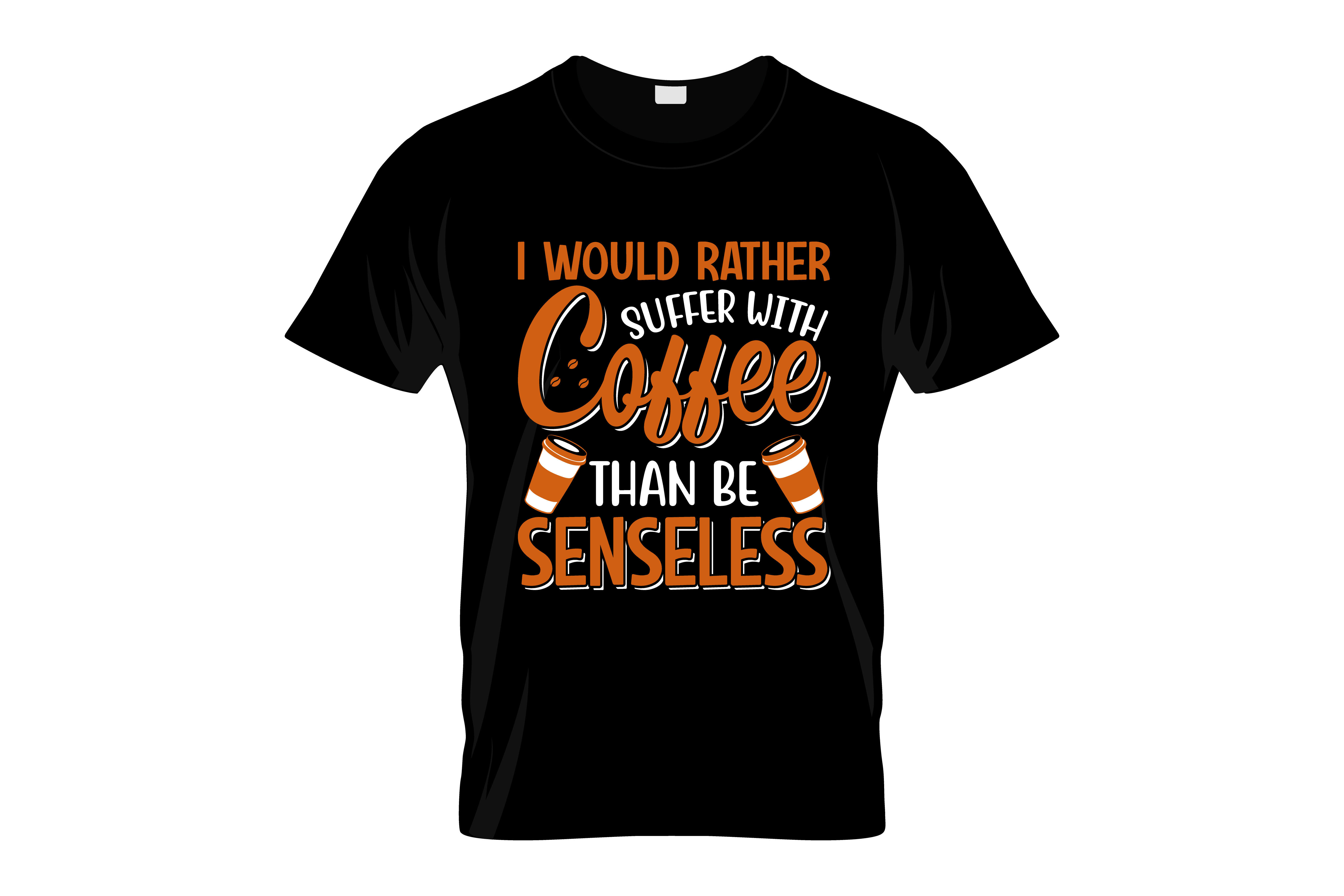 i would rather suffer with coffee than be senseless graphic printed t shirt.