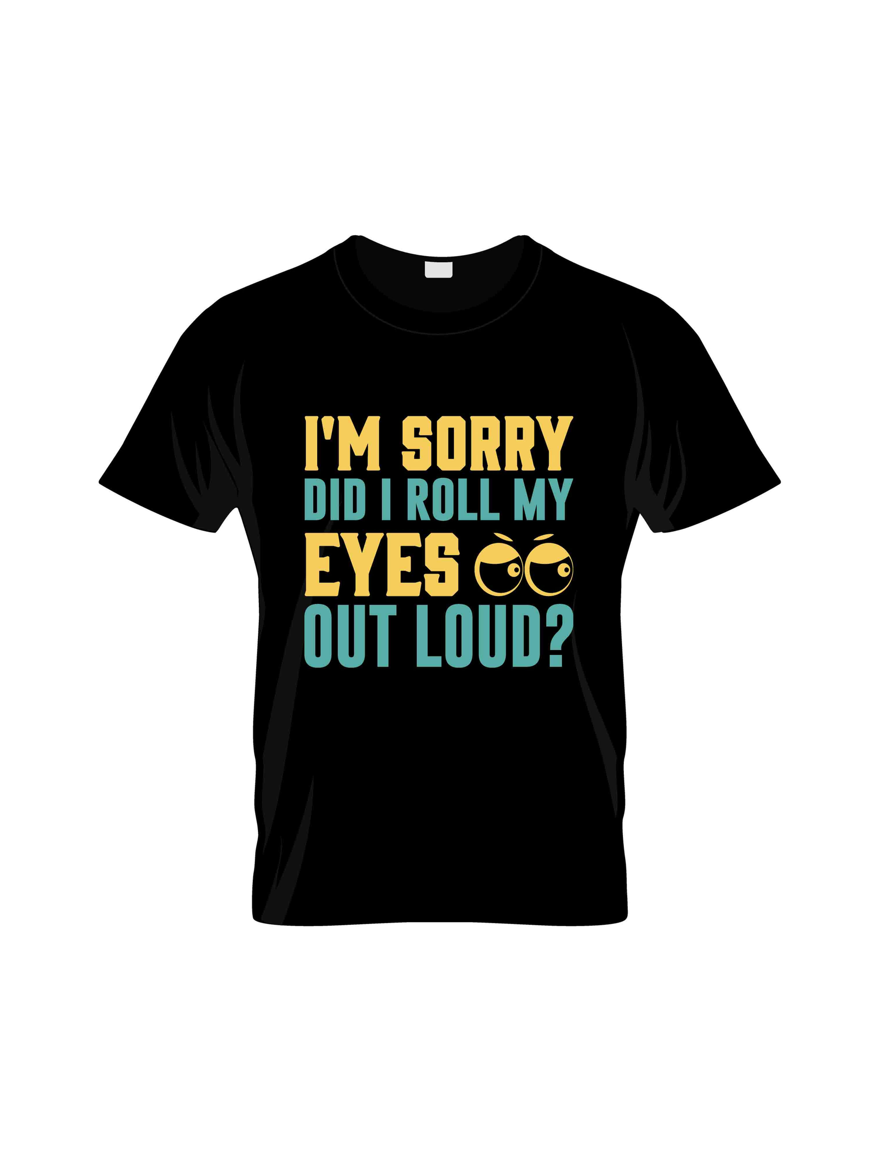 im sorry did i roll my eyes loud typography printed t shi