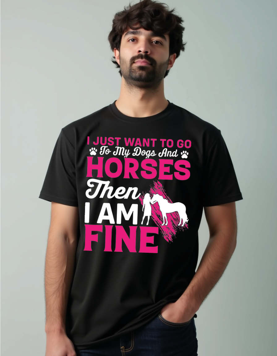 i just want to go to my dogs and horses then i am fine Unisex Printed T-Shirt