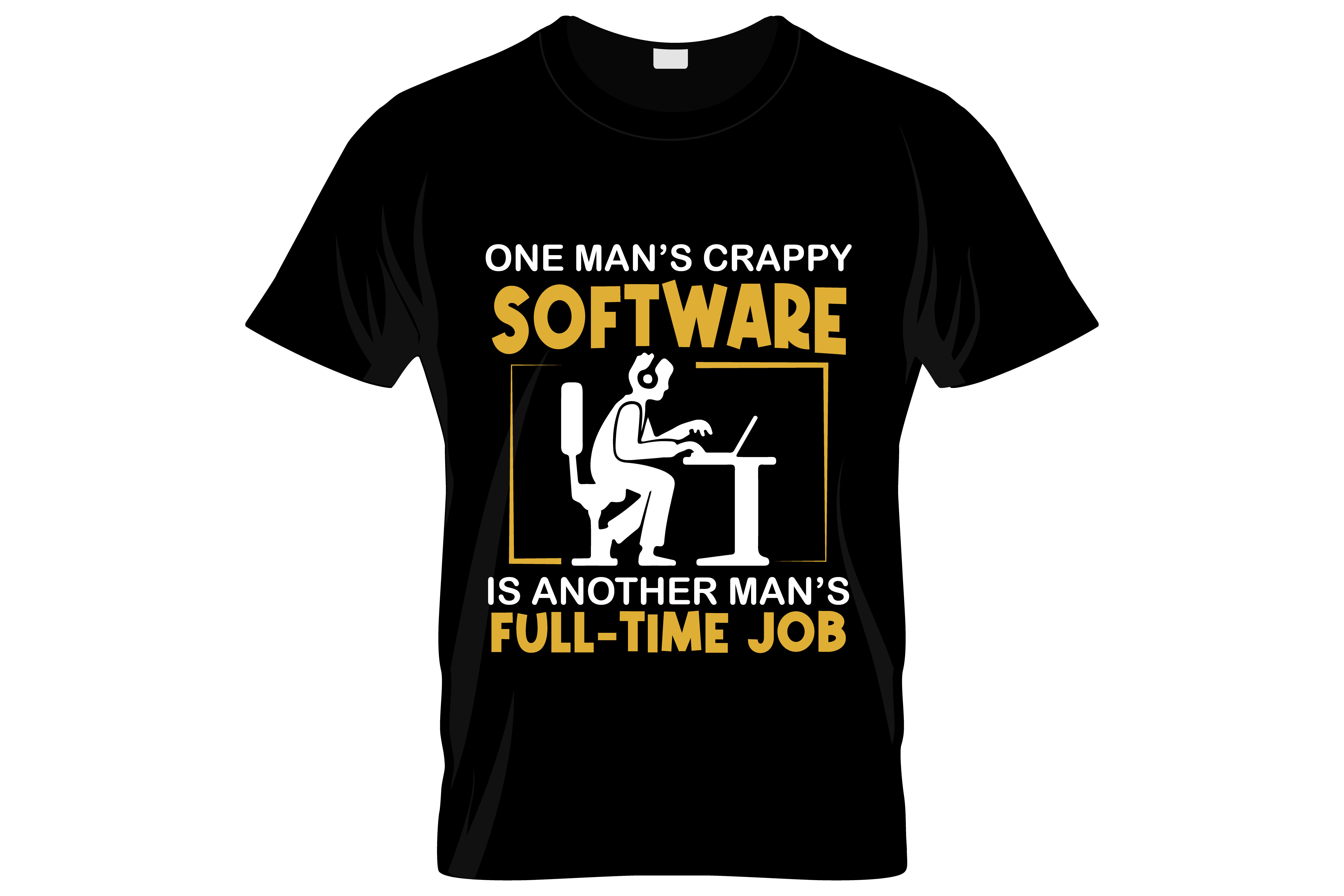 one mans crappy software is another mans ful-time jo typography printed t shirts