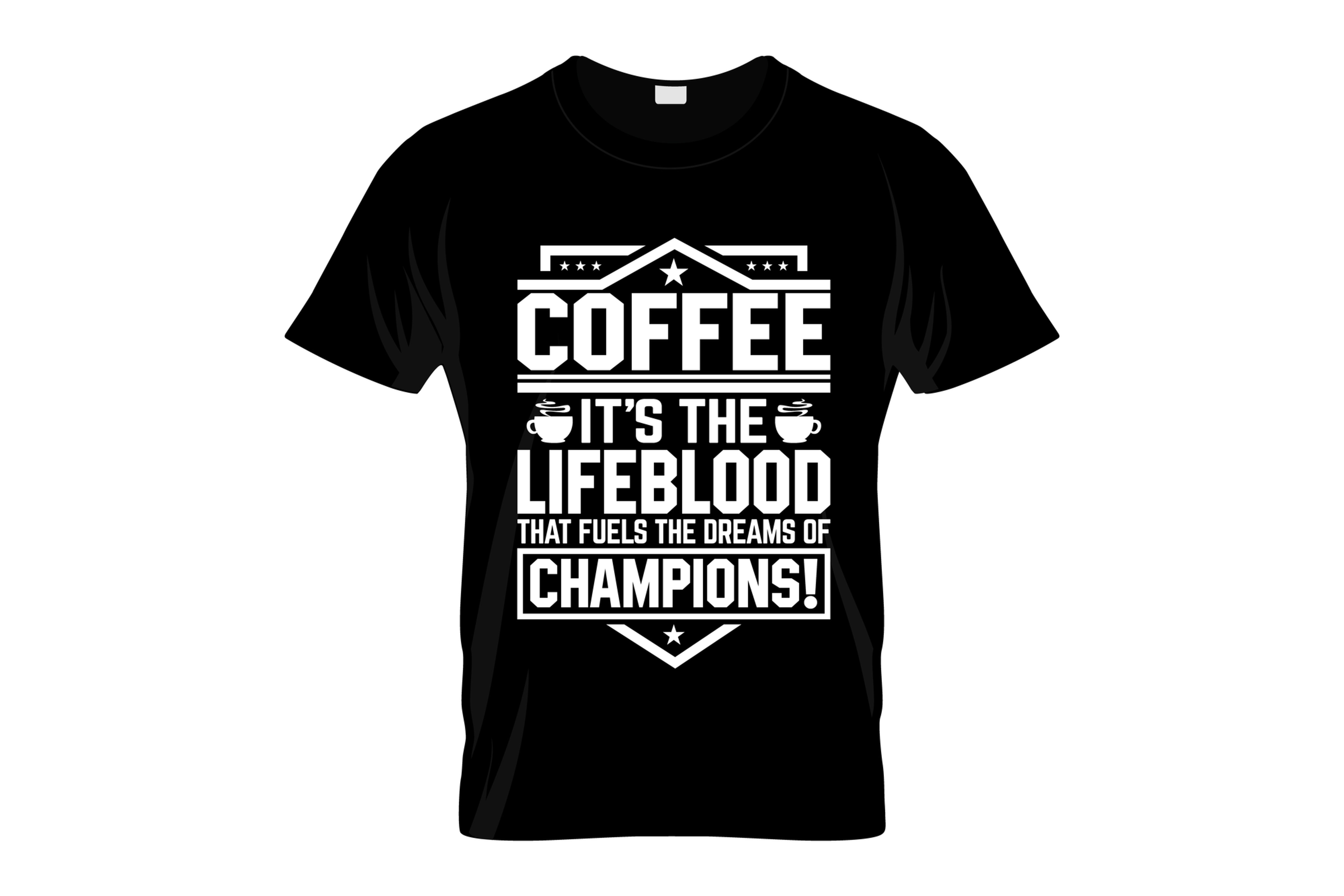 coffee its the life blood dreams of champions graphic printed t shirt