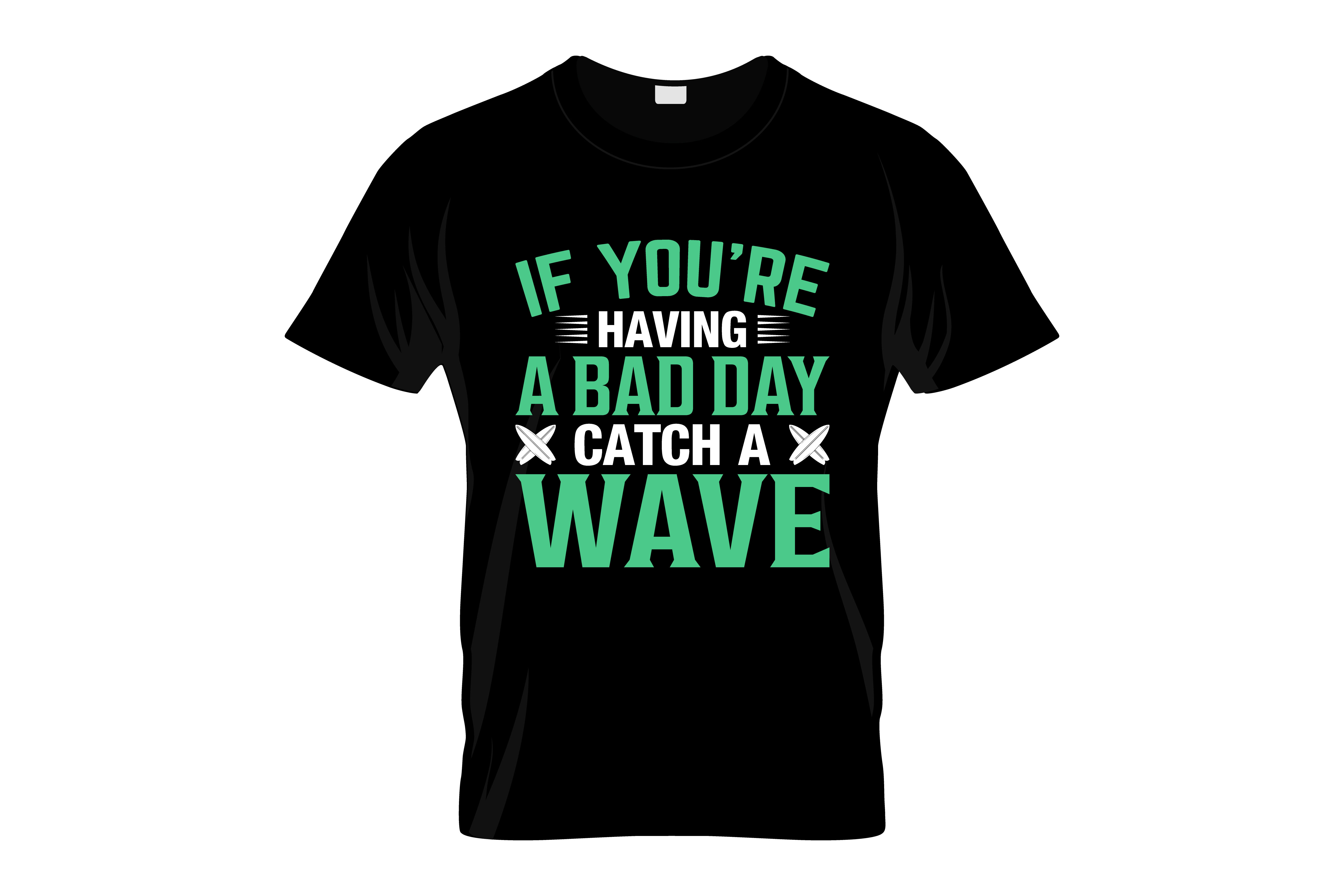 if you are having bad day catch a wave typography printed t shirts