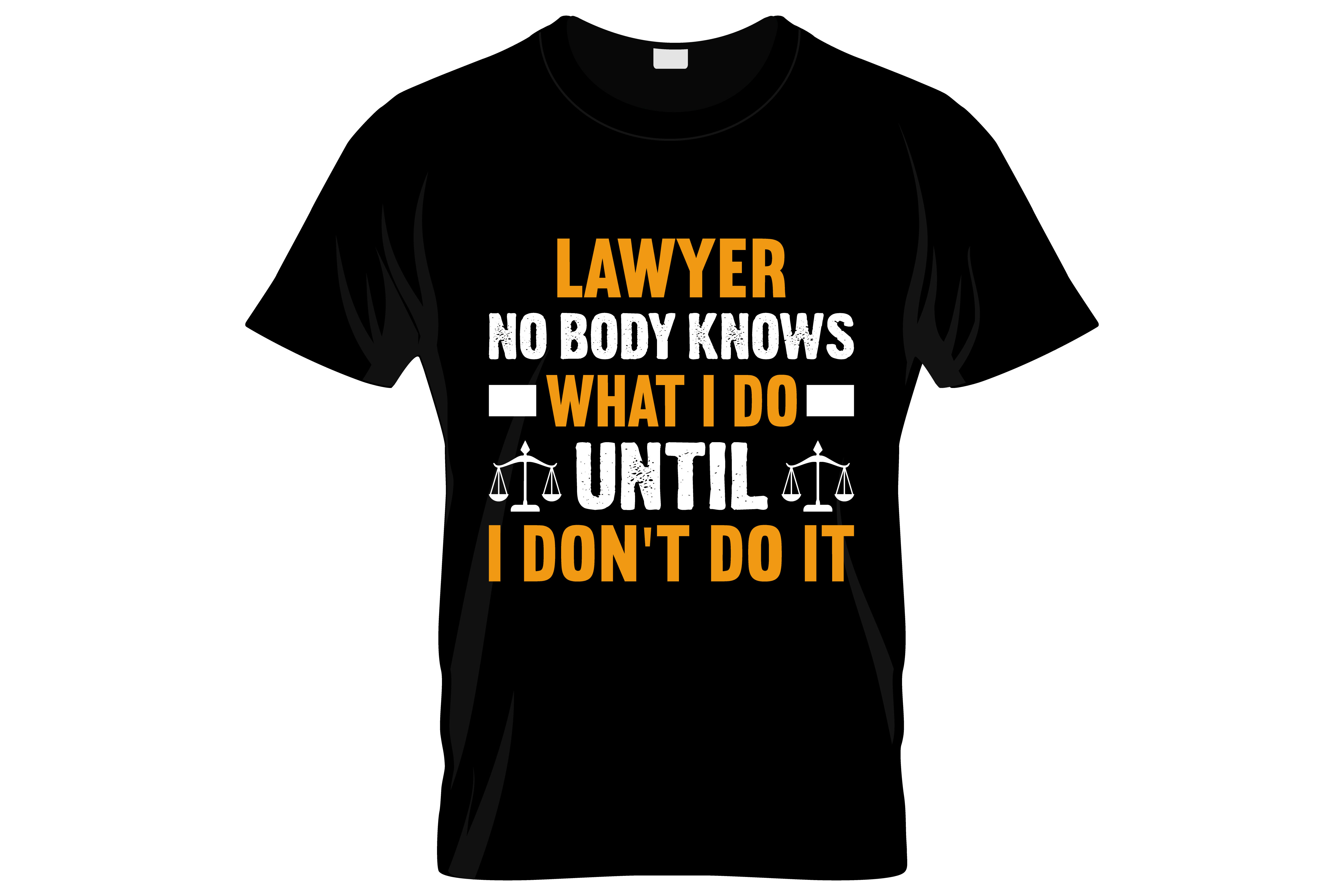 lawyer no body knows what i do until i dont do it typography printed t shirts