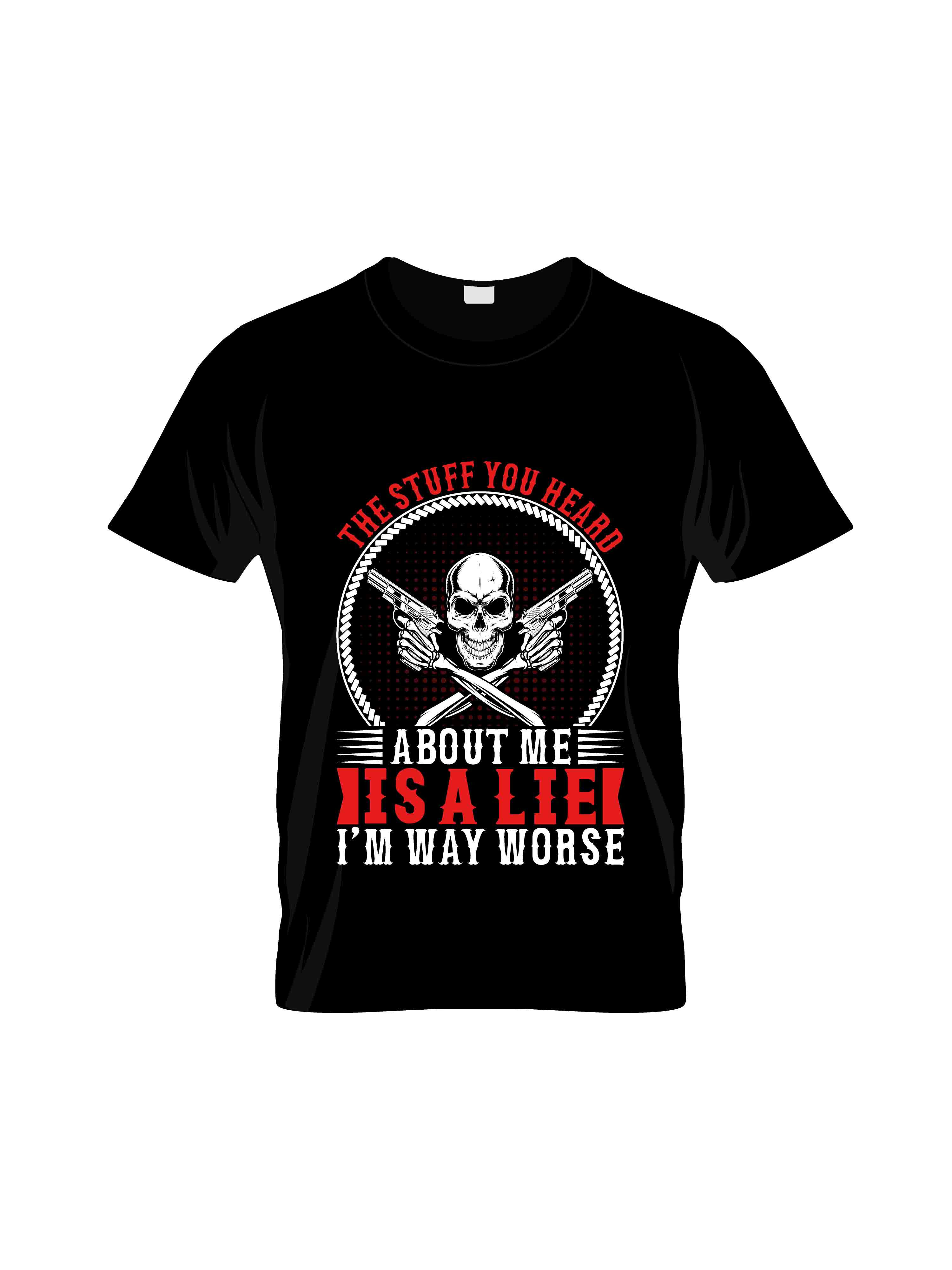 the stuff you read about me is a lie im way worse typography printed t shirts