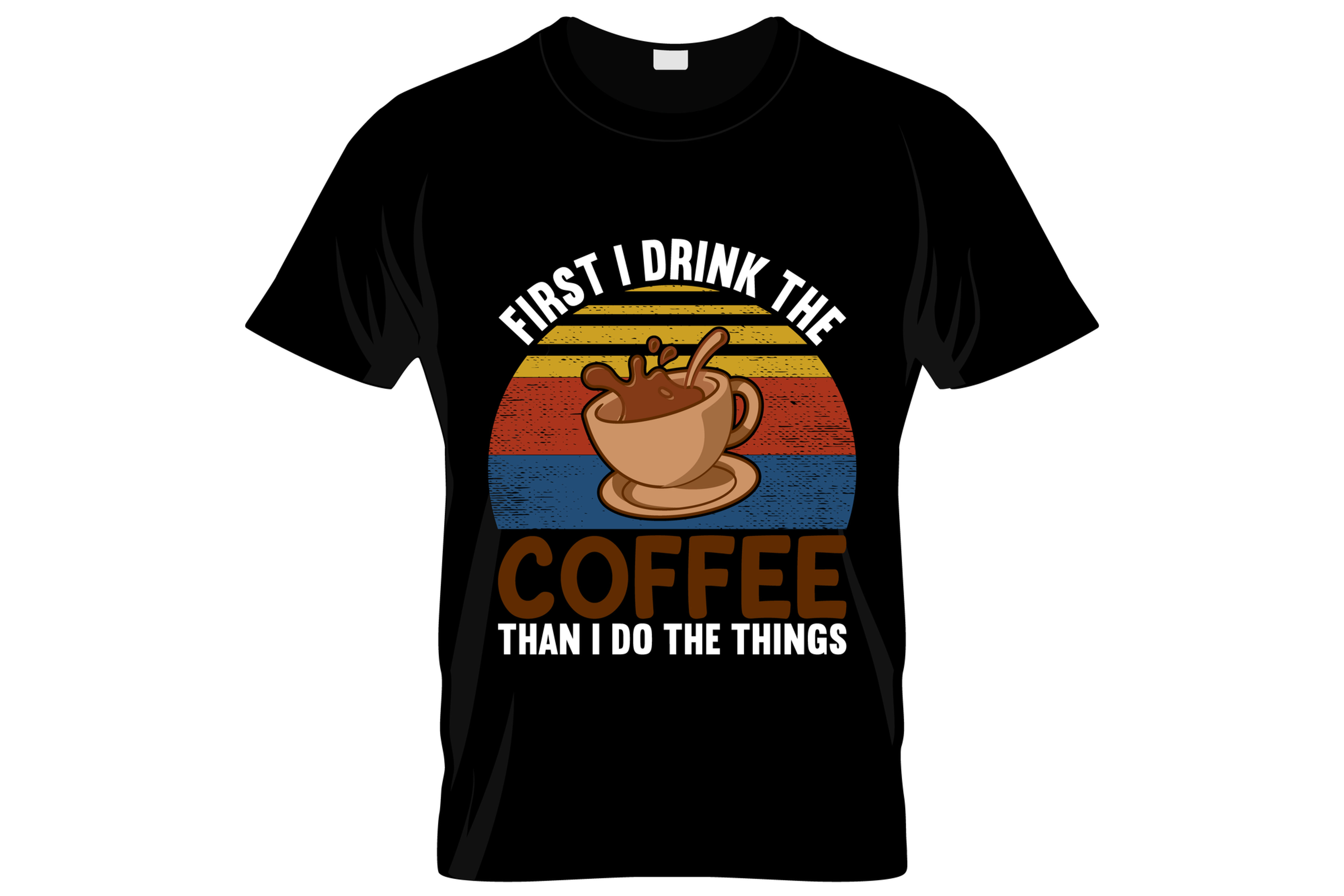 first i drink the coffee then i do the things graphic printed t shirt.