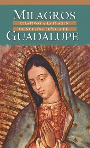 MILAGROS RELATIVOS A LA IMAGEN DE NUESTRA SEÑORA DE GUADALUPE