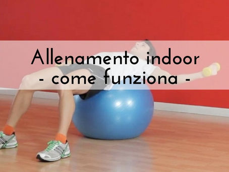 Allenamento indoor: come funziona
