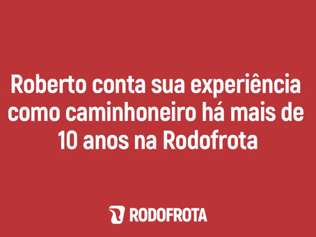 Roberto conta sua experiência como caminhoneiro há mais de 10 anos na Rodofrota
