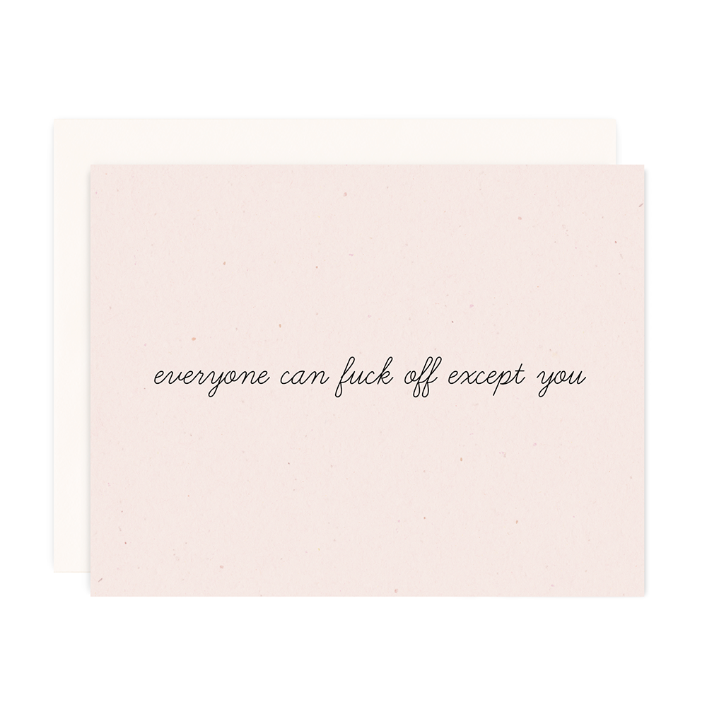 Everyone can fk off except you - greeting card