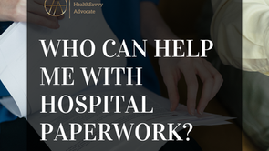 Who Can Help Me with Hospital Paperwork?  The HealthSavvy Advocate is Here for You