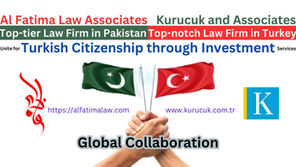 Turkish Citizenship Through Investment: Kurucuk & Associates Law Firm Turkey and Al Fatima Law Associates Pakistan, Forge Strategic Partnership for Streamlined Solutions