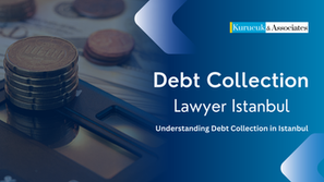 Navigating Debt Collection: The Role of a Debt Collection Lawyer in Istanbul