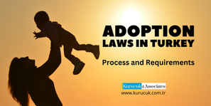 Adoption Laws in Turkey: Process, Requirements, and Legal Framework