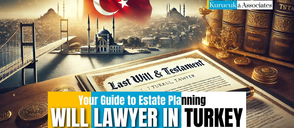 Will Lawyer in Turkey – Your Guide to Estate Planning