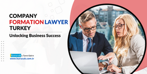 Unlocking Business Success: Your Expert Company Formation Lawyers in Istanbul, Turkey