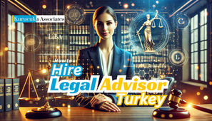 Hire the Best Legal Advisors in Turkey: Your Guide to Expert Legal Support