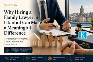 Discover why hiring a family lawyer in Istanbul can protect your rights in divorce, custody, alimony, and international family disputes.