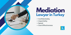 The Role of a Mediation Lawyer in Turkey for Effective Dispute Resolution