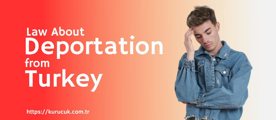 Deportation from Turkey According to Turkish Law: Understanding the Process and Implications