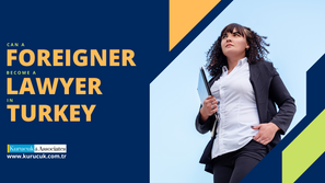 Can Foreigners Become a Lawyer in Turkey? Exploring the Path to Legal Practice