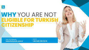 Why You Are Not Eligible for Turkish Citizenship