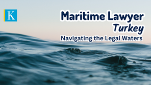Navigating the Legal Waters: Maritime Lawyer in Turkey