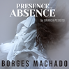 Borges Machado - Presence of Absence