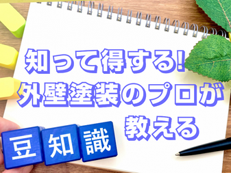 知って得する!外壁塗装・屋根工事のプロが教える豆知識