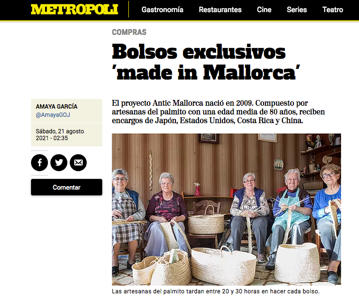 En la revista Metrópoli del periódico El Mundo hablan de Mallorca y su artesanía de palmito que perdura en el tiempo, contando la historia de Antic Mallorca. Bolsos de palmito y escuela de llata, que contribuyen a mantener muy viva esta tradición artesana de Mallorca.