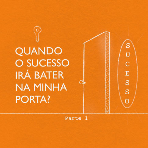 QUANDO O SUCESSO IRÁ BATER EM MINHA PORTA?    
9 dicas cruciais para atrair e construir o seu Sucess