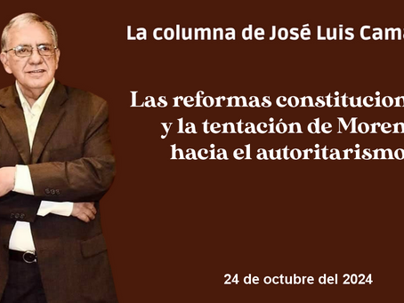 Las reformas constitucionales y la tentación de Morena hacia el autoritarismo