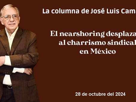 El nearshoring desplazará al charrismo sindical en México