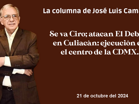 Se va Ciro; atacan El Debate en Culiacán: ejecución en el centro de la CDMX.