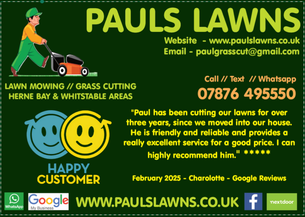 FEBRUARY 2025 - HAPPY CUSTOMER : Paul has been cutting our lawns for over three years, since we moved into our house. He is friendly and reliable and provides a really excellent service for a good